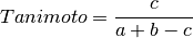 Tanimoto=\frac{c}{a+b-c}
